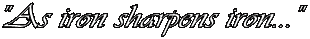 "As iron sharpens iron..."